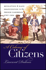 A Colony of Citizens: Revolution and Slave Emancipation in the French Caribbean